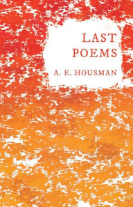 Title: Last Poems: With a Chapter from Twenty-Four Portraits By William Rothenstein, Author: A E Housman