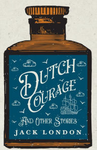 Title: Dutch Courage and Other Stories, Author: Jack London