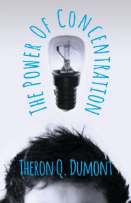 Title: The Power Of Concentration, Author: Theron Q. Dumont