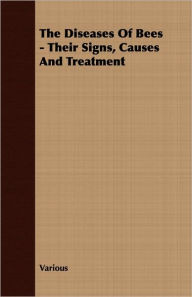 Title: The Diseases Of Bees - Their Signs, Causes And Treatment, Author: Various