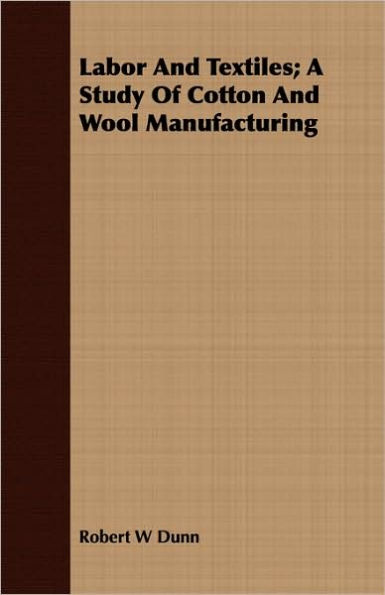 Labor and Textiles; A Study of Cotton and Wool Manufacturing