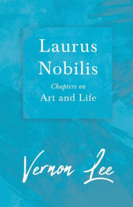 Title: Laurus Nobilis, Chapters on Art and Life, Author: Vernon Lee