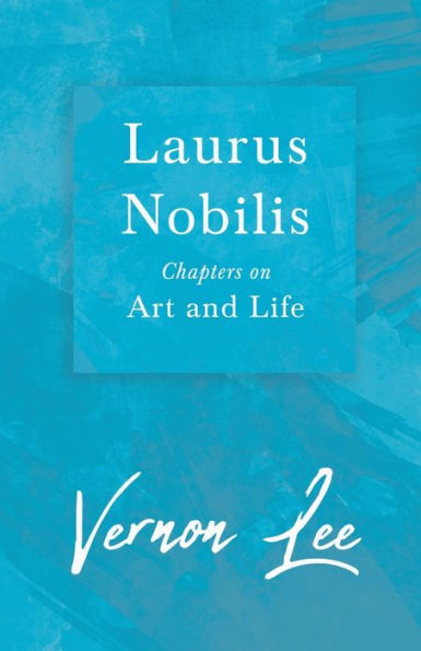 Laurus Nobilis - Chapters on Art and Life: With a Dedication by Amy Levy