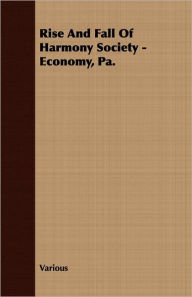 Title: Rise And Fall Of Harmony Society - Economy, Pa., Author: Various