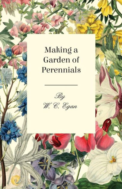 MAKING A GARDEN OF PERENNIALS by W. C. EGAN | NOOK Book (eBook ...