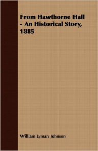 Title: From Hawthorne Hall - An Historical Story, 1885, Author: William Lyman Johnson