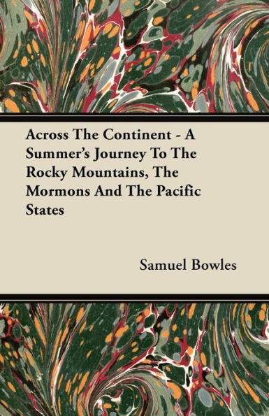 Across The Continent - A Summer's Journey To Rocky Mountains, Mormons And Pacific States