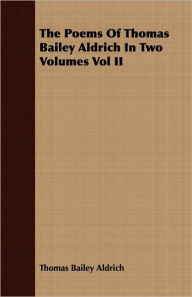 Title: The Poems Of Thomas Bailey Aldrich In Two Volumes Vol Ii, Author: Thomas Bailey Aldrich