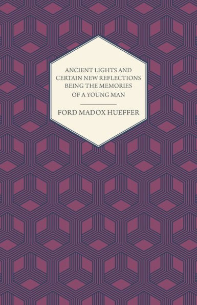 Ancient Lights And Certain New Reflections Being The Memories Of A Young Man
