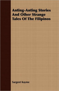 Title: Anting-Anting Stories and Other Strange Tales of the Filipinos, Author: Sargent Kayme