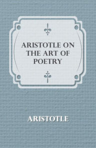 Title: Aristotle on the Art of Poetry, Author: Aristotle