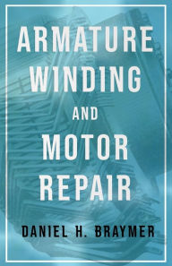 Title: Armature Winding and Motor Repair, Author: Daniel H. Braymer