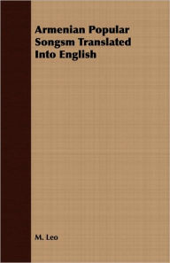 Title: Armenian Popular Songsm Translated Into English, Author: M. Leo