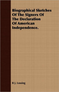 Title: Biographical Sketches of the Signers of the Declaration of American Independence., Author: B. J. Lossing