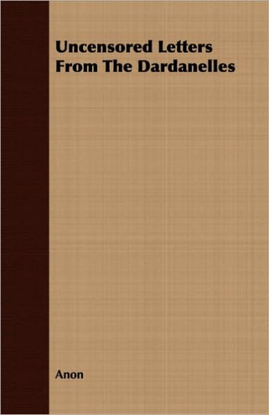 Uncensored Letters From The Dardanelles