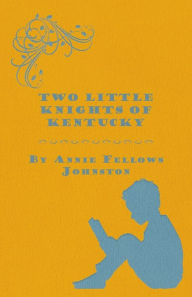 Title: Two Little Knights Of Kentucky, Author: Annie Fellows Johnston