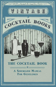 Title: The Cocktail Book - A Sideboard Manual for Gentlemen, Author: Frederic Lawrence Knowles