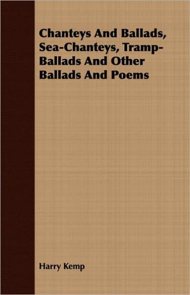 Chanteys And Ballads, Sea-Chanteys, Tramp-Ballads Other Ballads Poems