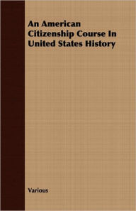 Title: An American Citizenship Course In United States History, Author: Various