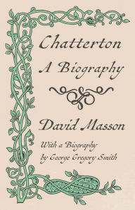 Title: Chatterton - A Biography: With a Biography by George Gregory Smith, Author: David Masson