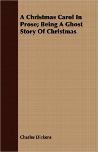 Title: A Christmas Carol In Prose; Being A Ghost Story Of Christmas, Author: Charles Dickens