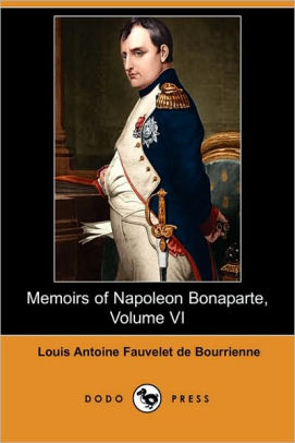 The Memoirs Of Napoleon Bonaparte Volume Vi By Louis Antoine Fauvelet De Bourrienne Paperback Barnes Noble