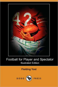 Title: Football for Player and Spectator (Illustrated Edition) (Dodo Press), Author: Fielding Yost