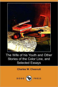 Title: The Wife of his Youth and Other Stories of the Color Line, and Selected Essays (Dodo Press), Author: Charles W. Chesnutt