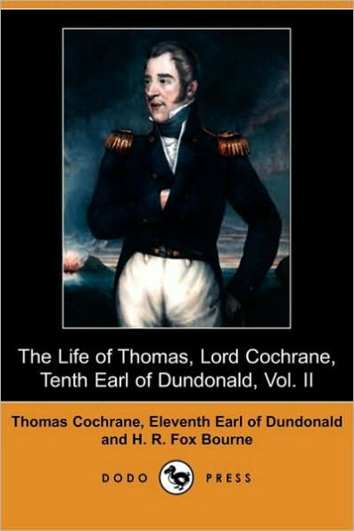 The Life of Thomas, Lord Cochrane, Tenth Earl of Dundonald, Vol. II (Dodo Press)