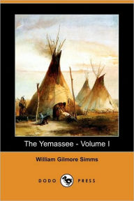 Title: The Yemassee: A Romance of Carolina - Volume I (Dodo Press), Author: William Gilmore Simms