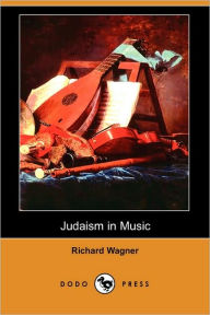 Title: Judaism in Music (Dodo Press), Author: Richard Wagner