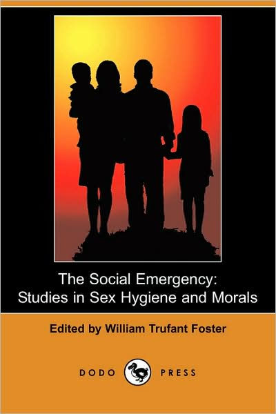 The Social Emergency: Studies in Sex Hygiene and Morals (Dodo Press) by William  Trufant Foster, Paperback | Barnes & Noble®