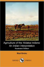 Agriculture of the Hidatsa Indians: An Indian Interpretation (Also Known as Buffalo Bird Woman's Garden) (Illustrated Edition) (Dodo Press)