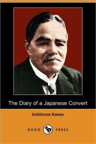 Title: The Diary Of A Japanese Convert (Dodo Press), Author: Uchimura Kanzo