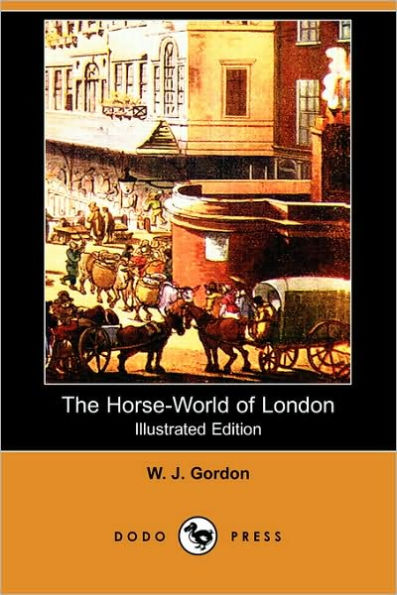 The Horse-World of London (Illustrated Edition) (Dodo Press)