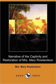 Title: Narrative of the Captivity and Restoration of Mrs. Mary Rowlandson (Dodo Press), Author: Mrs Mary Rowlandson