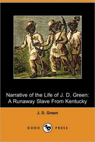 Title: Narrative Of The Life Of J. D. Green, A Runaway Slave From Kentucky (Dodo Press), Author: J. D. Green