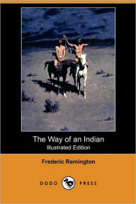 Title: The Way of an Indian (Illustrated Edition) (Dodo Press), Author: Frederic Remington