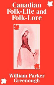 Title: Canadian Folk-Life and Folk-Lore, Author: William Parker Greenough