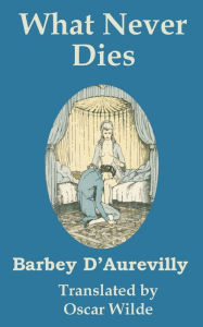 Title: What Never Dies, Author: Jules Barbey d'Aurevilly