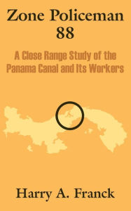 Title: Zone Policeman 88: A Close Range Study of the Panama Canal and Its Workers, Author: Harry A Franck
