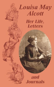 Title: Louisa May Alcott: Her Life, Letters, and Journals, Author: Ednah D. Cheney