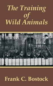 Title: The Training of Wild Animals, Author: Frank Charles Bostock