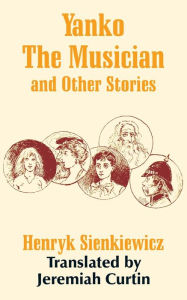 Title: Yanko The Musician and Other Stories, Author: Henryk Sienkiewicz