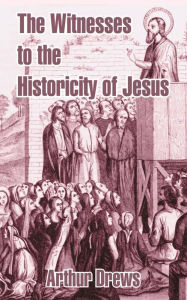 Title: The Witnesses to the Historicity of Jesus, Author: Arthur Drews