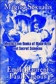 Title: Magica Sexualis: Mystic Love Books of Black Arts and Secret Sciences, Author: Emile Laurent