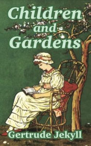 Title: Children and Gardens, Author: Gertrude Jekyll