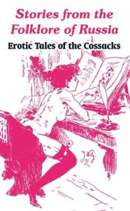Title: Stories from the Folklore of Russia: Erotic Tales of the Cossacks, Author: Anonymous