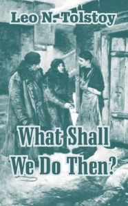 Title: What Shall We Do Then?, Author: Leo Tolstoy