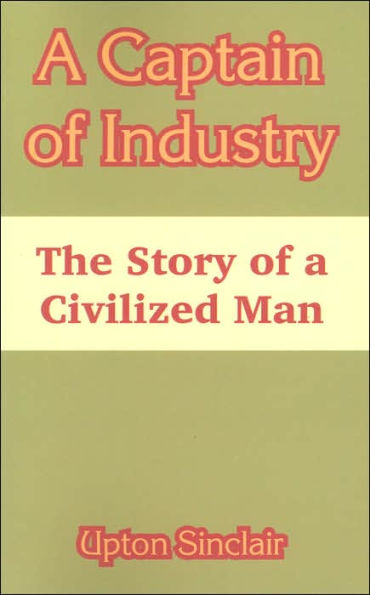 A Captain of Industry: The Story of a Civilized Man
